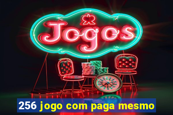 256 jogo com paga mesmo